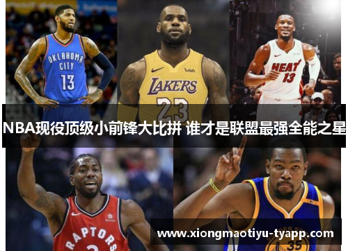 NBA现役顶级小前锋大比拼 谁才是联盟最强全能之星