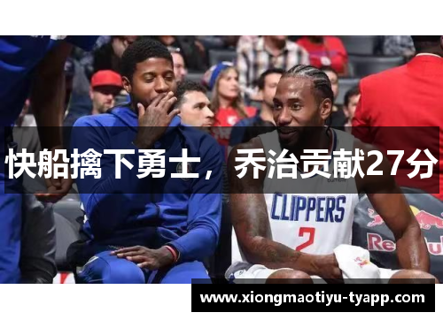 快船擒下勇士，乔治贡献27分