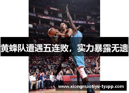 黄蜂队遭遇五连败，实力暴露无遗