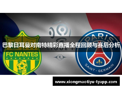 巴黎日耳曼对南特精彩直播全程回顾与赛后分析