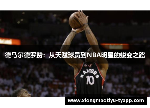 德马尔德罗赞：从天赋球员到NBA明星的蜕变之路